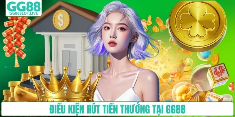 Điều kiện rút tiền thưởng tại GG88