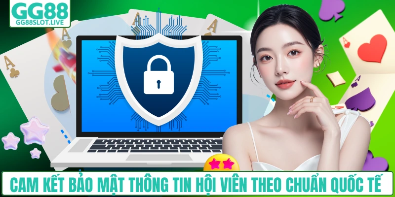 Cam kết bảo mật thông tin hội viên theo chuẩn quốc tế 