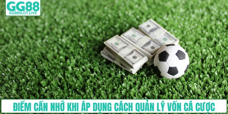 Điểm cần nhớ khi áp dụng cách quản lý vốn cá cược
