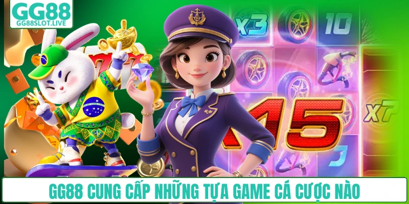 GG88 cung cấp những tựa game cá cược nào