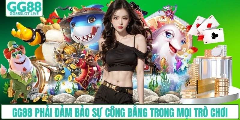 GG88 phải đảm bảo sự công bằng trong mọi trò chơi