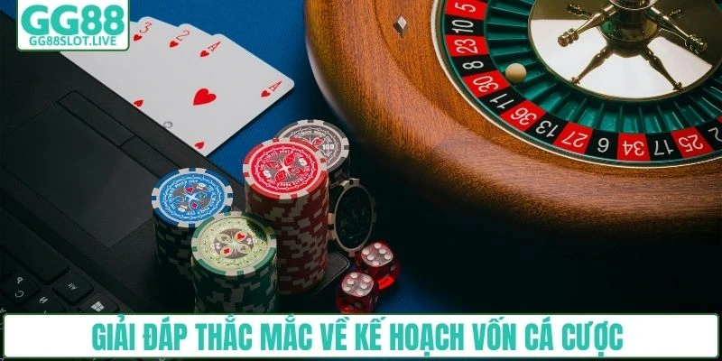 Giải đáp thắc mắc về kế hoạch vốn cá cược 