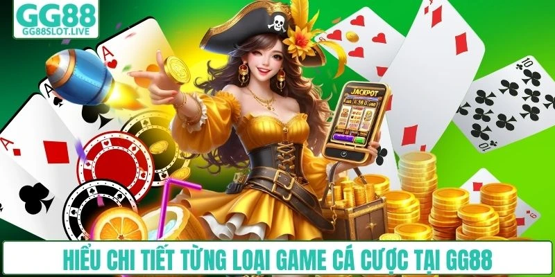 Hiểu chi tiết từng loại game cá cược tại GG88