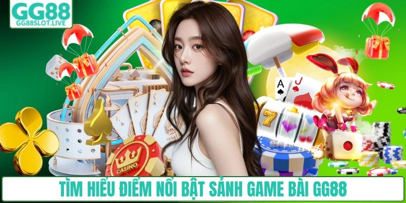Tìm hiểu điểm nổi bật sảnh game bài GG88